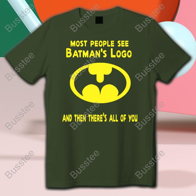 Most People See Batman's Logo And Then There's All Of You Tee Shirt