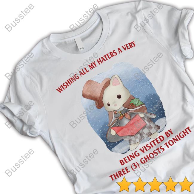 Jmcgg Wishing All My Haters A Very Being Visited By Three (3) Ghosts Tonight T-Shirt