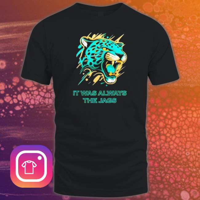 Official It Was Always The Jags Jacksonville Jaguars Tee Official It Was Always The Jags Jacksonville Jaguars Tee