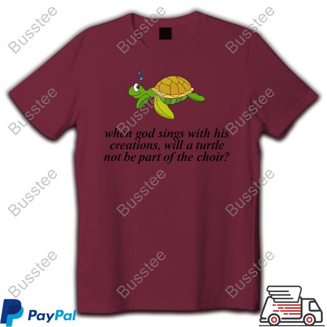 Failure International When God Sings With His Creations, Will A Turtle Not Be Part Of The Choir T-Shirt, Hoodie, Tank Top, Sweater And Long Sleeve T-Shirt