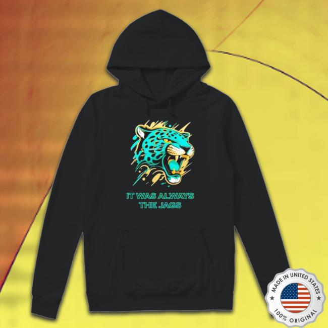 Official It Was Always The Jags Jacksonville Jaguars Tee Official It Was Always The Jags Jacksonville Jaguars Sweater