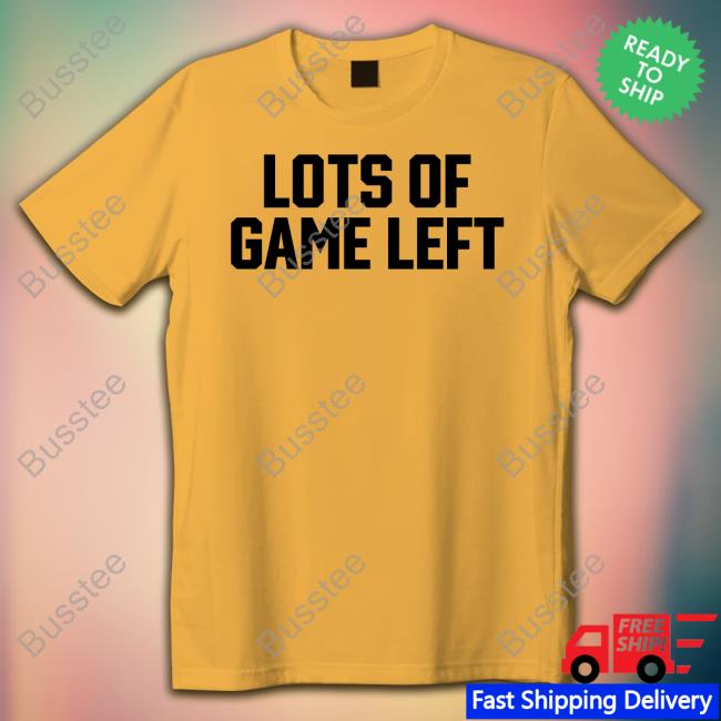 Lots Of Game Left Shirt Barstoolsports Store