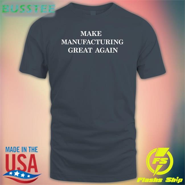 Stevenmarkryan Make Manufacturing Great Again Hoodie Make Manufacturing Great Again Shirts
