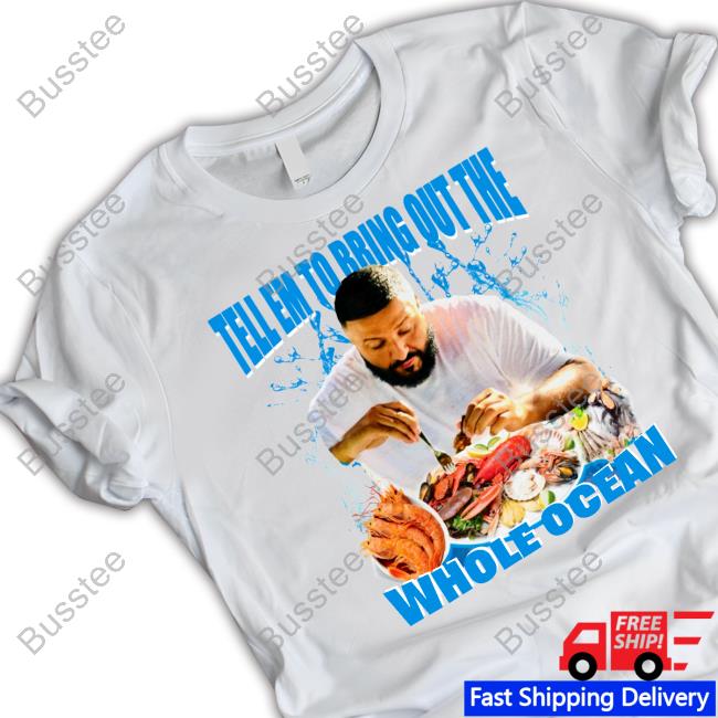 Tell Em To Bring Out The Whole Ocean Sweatshirt Funnyahhtees