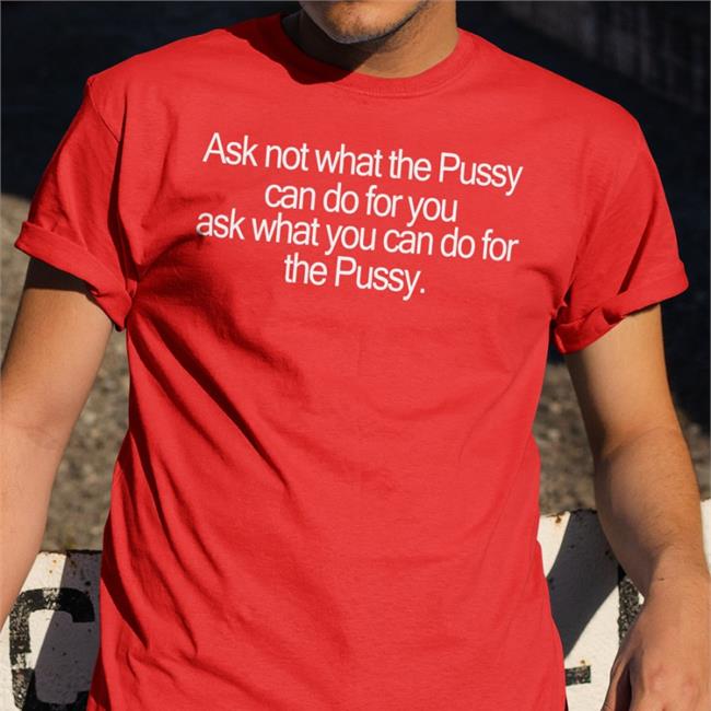 Ask Not What The Pussy Can Do For You Ask What You Can Do For The Pussy Hoodie