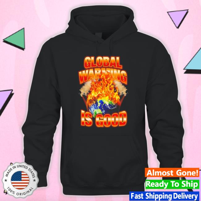 The Earth Is On Fire Global Warming Is Good Long Sleeve Shirt The Earth Is On Fire Global Warming Is Good Sweater