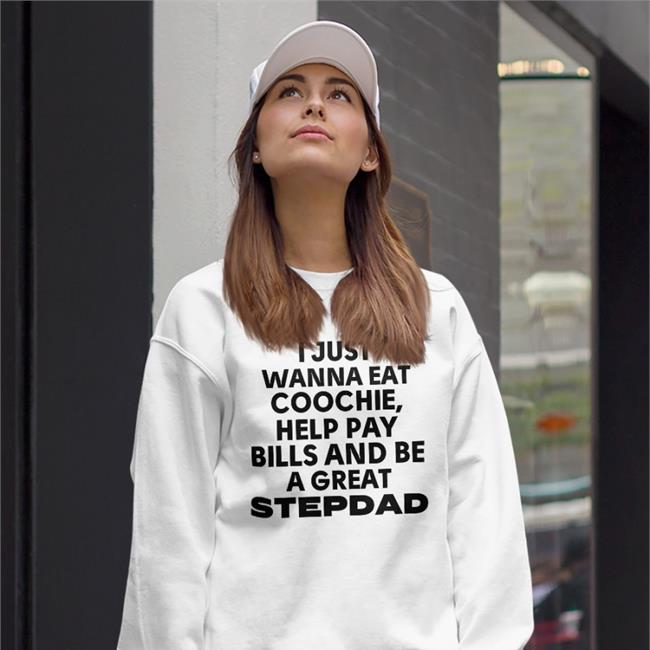 I Just Wanna Eat Coochie Help Pay Bills And Be Great Stepdad Shirts King of The Flirts