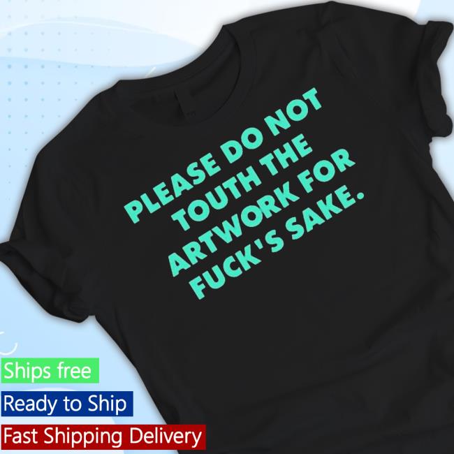 Original Poorly Translated Shirts Please Do Not Touch The Artwork For Fuck’S Sake Hoodie