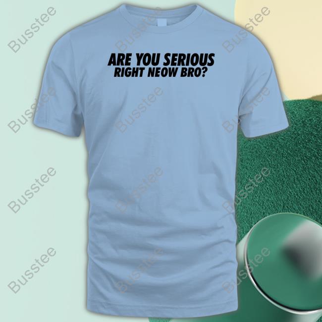 Are You Serious Right Neow Bro Tee