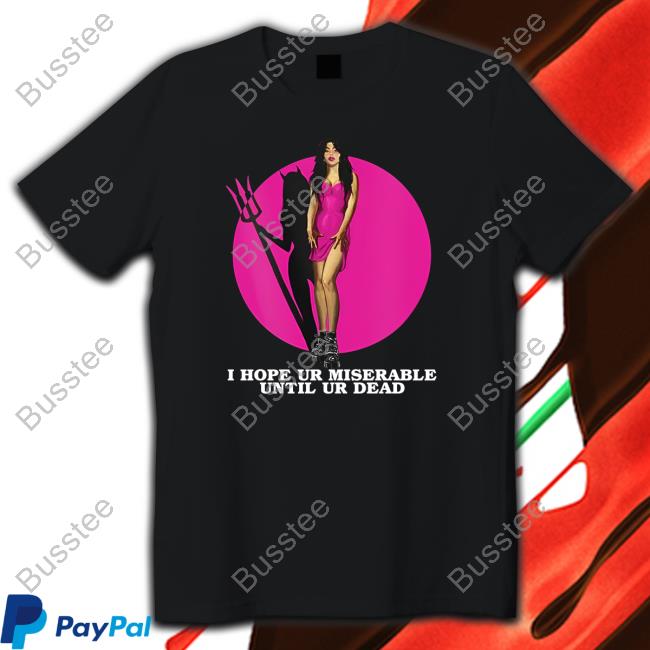I Hope Ur Miserable Until Ur Dead Tee Shirt