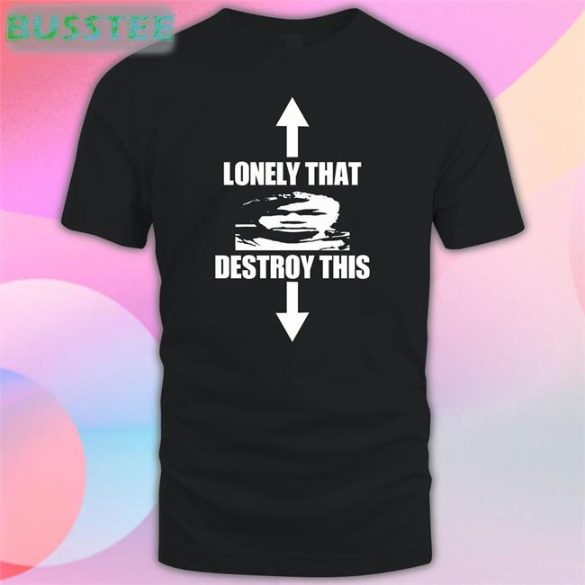 Ohfold Lonely That Destroy This T Shirt F