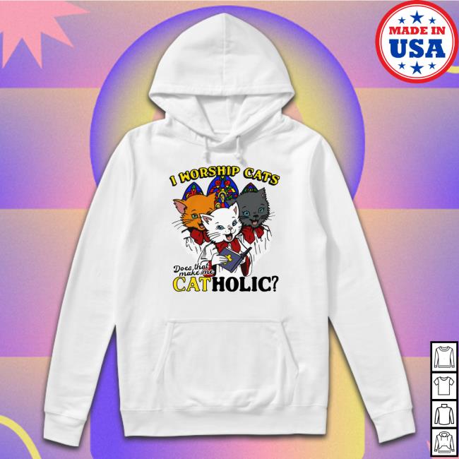 I Worship Cats Does That Make Me Catholic Shirt