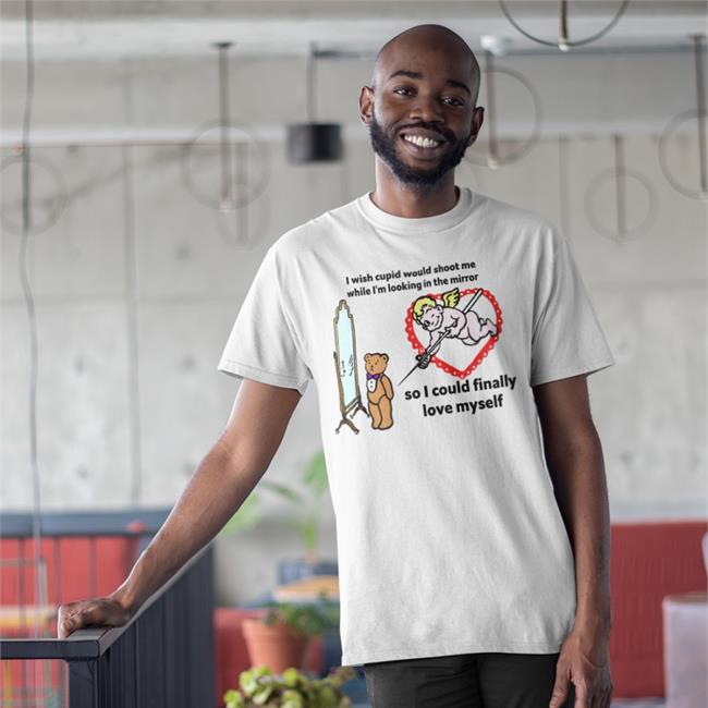 The Good Shirts Store I Wish Cupid Would Shoot Me, So I Could Finally Love Myself Shirt Shirts That Go Hard