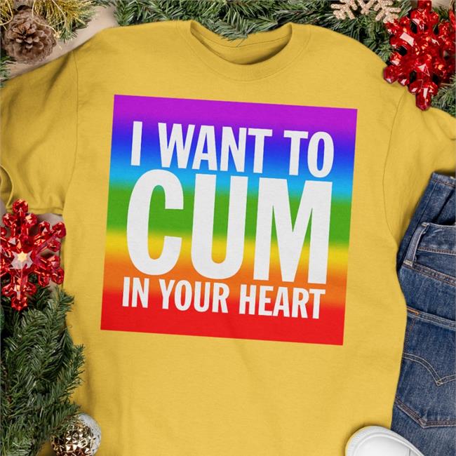 Shirts That Go Hard I Want To Cum In Your Heart Shirt