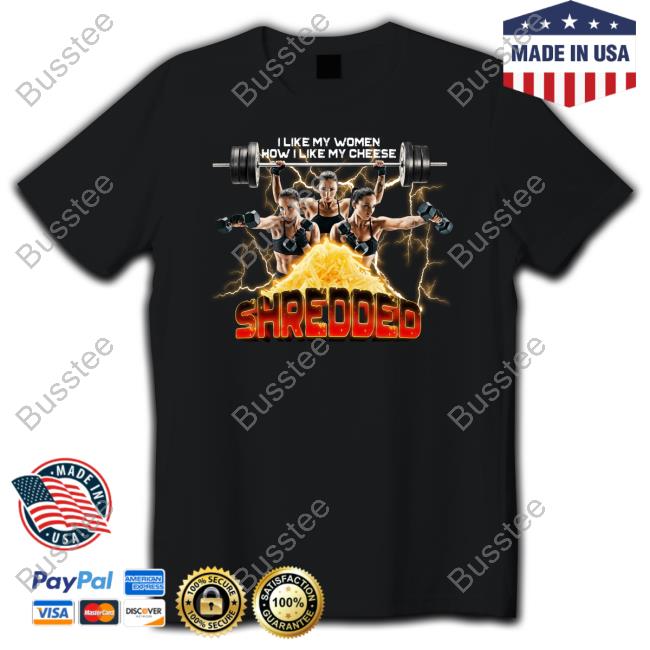 Official Gotfunnymerch I Like My Women How I Like My Cheese Shredded T Shirt