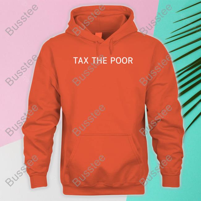 Tax The Poor Hoodie Sweatshirt