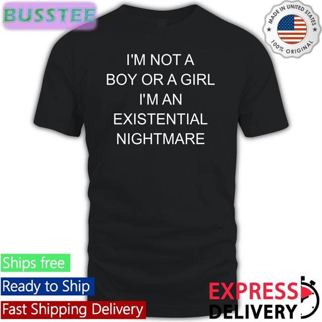 I'm Not Boy Or A Girl I'm An Existential Nightmare T Shirt
