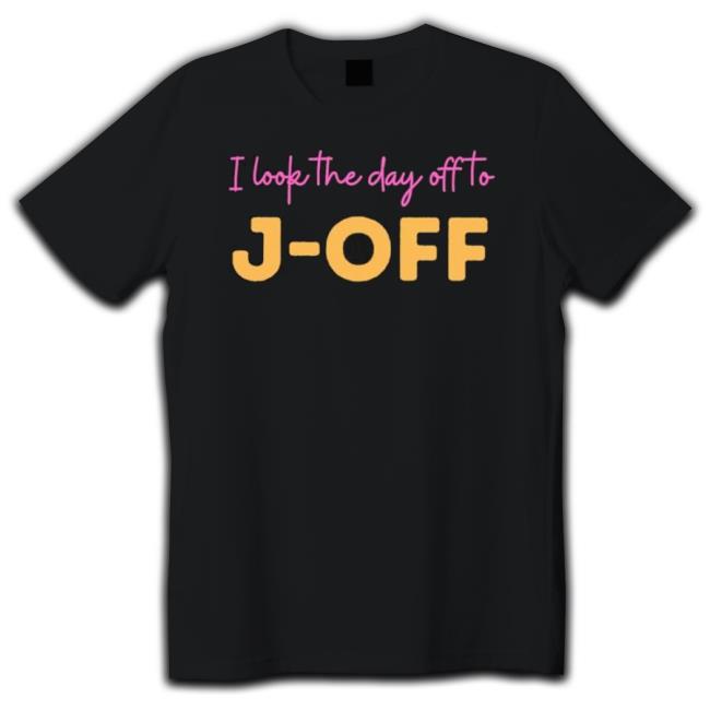 I Look The Day Off To J-Off Shirt
