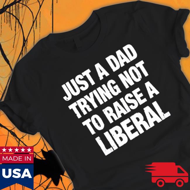 Official Printed Kicks Merch Just A Dad Trying Not To Raise A Liberal Shirt