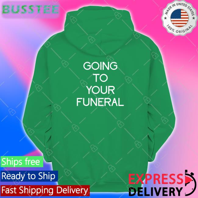Going To Your Funeral T-Shirt