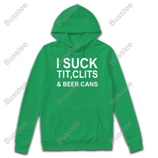 I Suck Tit, Clits & Beer Cans New Shirt