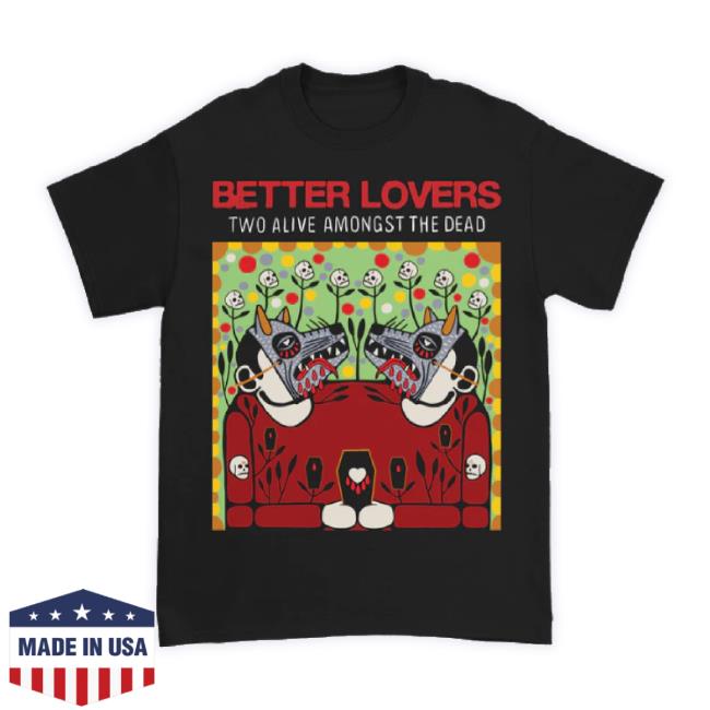 Official Down Right Merch Better Lovers - Two Alive Classic Shirt Downrightmerch Shop