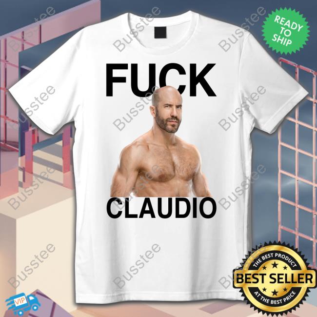 Fuck Claudio Castagnoli T Shirt