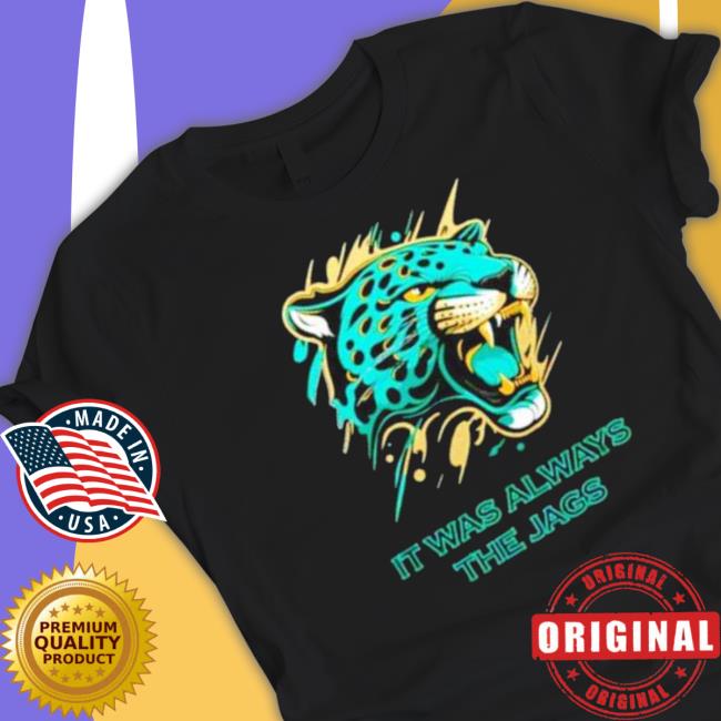 Official It Was Always The Jags Jacksonville Jaguars Classic shirt