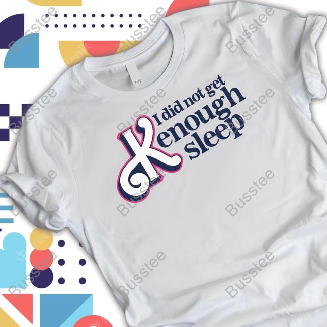 I Did Not Get Kenough Sleep Sweatshirt Gotfunnymerch I Did Not Get Kenough Sleep Tee Shirts