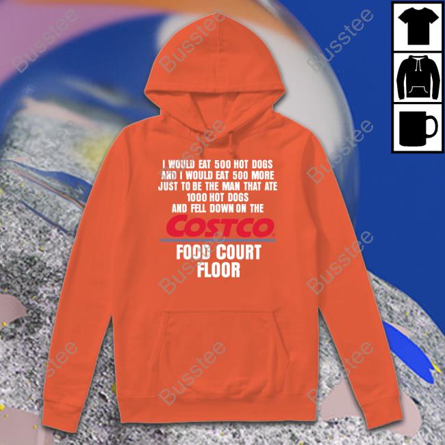 I Would Eat 500 Hot Dogs And I Would Eat 500 More Just To Be The Man That Ate 1000 Hot Dogs Costco Hoodie