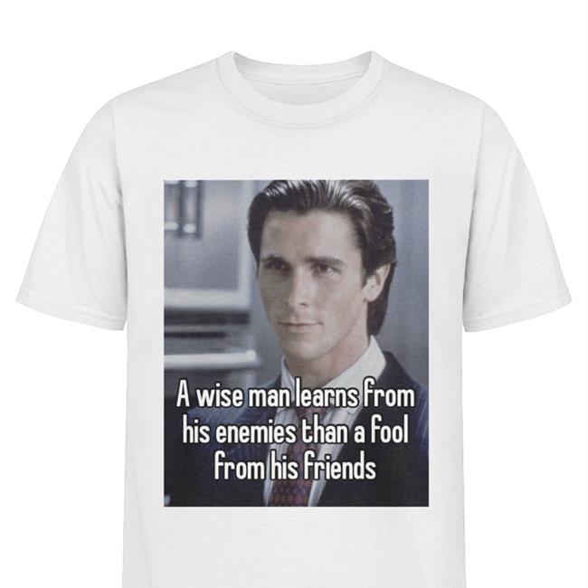 Quotes That Go Hard A Wise Man Learns From His Enemies Than A Fool From His Friends New Shirt