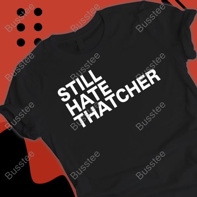 Cailín Mccaffery Still Hate Thatcher shirt, hoodie, tank top, sweater and long sleeve t-shirt