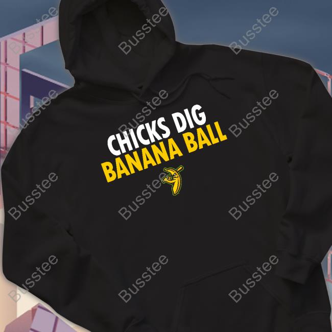 The Savannah Bananas Merch Chicks Dig Banana Ball Tee Shirt Chicks Dig Banana Ball T Shirt