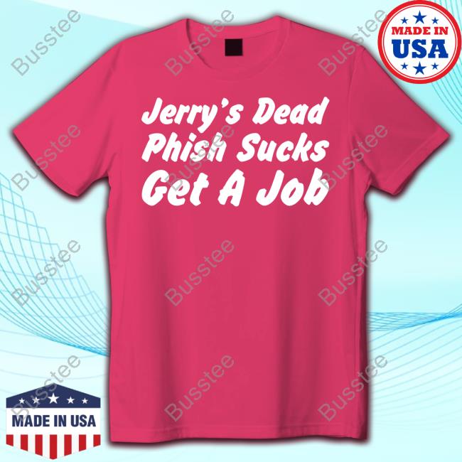 Jerry's Dead Phish Sucks Get A Job Classic Shirt