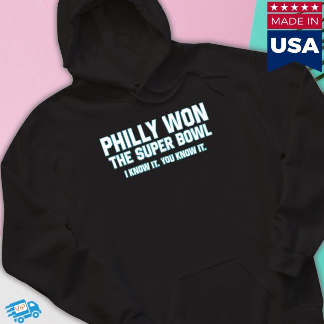 Philly Won The Super Bowl I Know It You Know It T-shirt