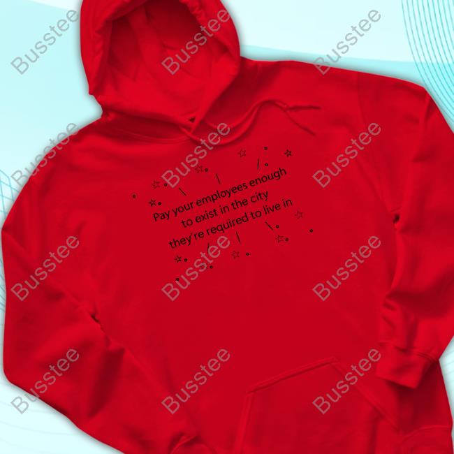 Danielle Nicki Pay Your Employees Enough To Exist In The City They're Required To Live In Sweatshirt Pay Your Employees Enough To Exist In The City They're Required To Live In Tee Shirt