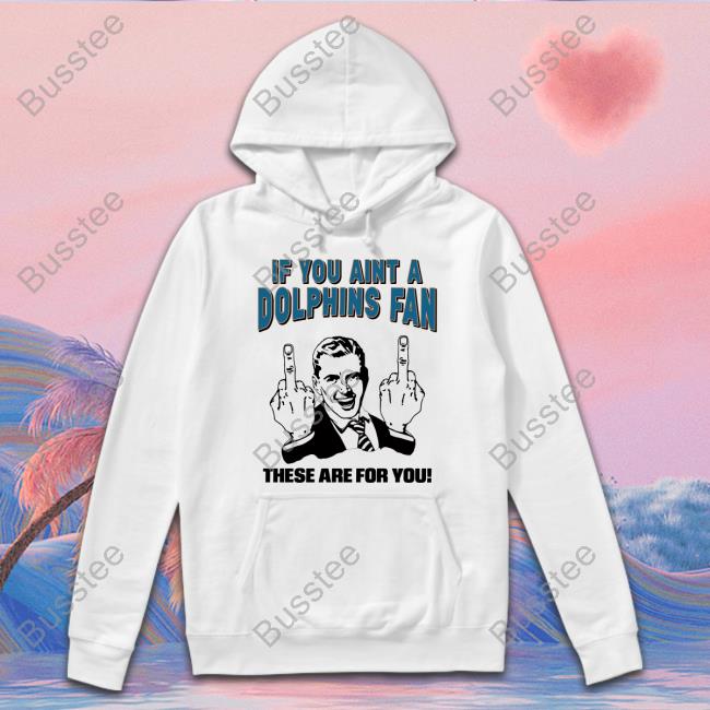Finfanforlife If You Aint A Dolphins Fan These Are For You Official Shirt Tara Jean Rosado