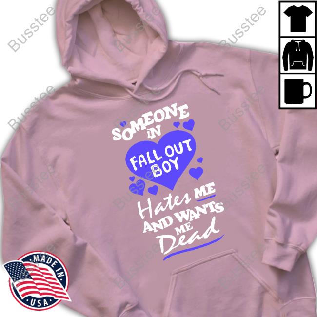 Someone In Fall Out Boy Hates Me And Wants Me Dead Tees