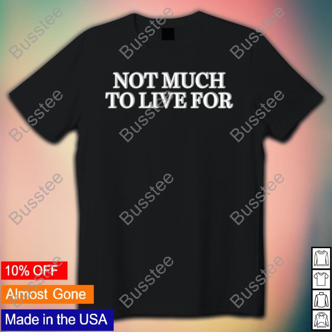 Daij Dcthedon Not Much To Live For New Shirt
