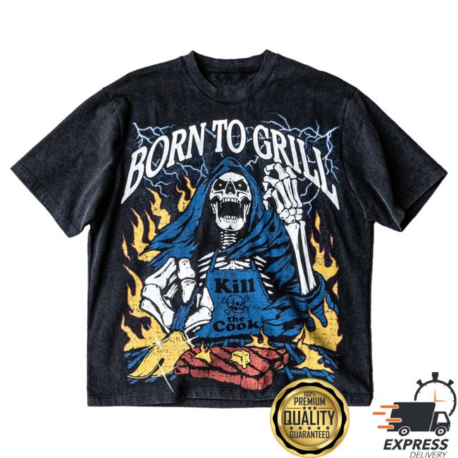 Official Shirtz Cool Merch The Born To Grill Born To Kill. Chose To Grill Hot Shirt