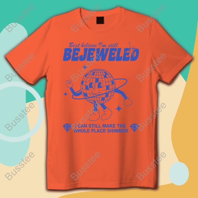 Marinarasauce0 Best Believe I'm Still Bejeweled I Can Make The Whole Place Shimmer Tee