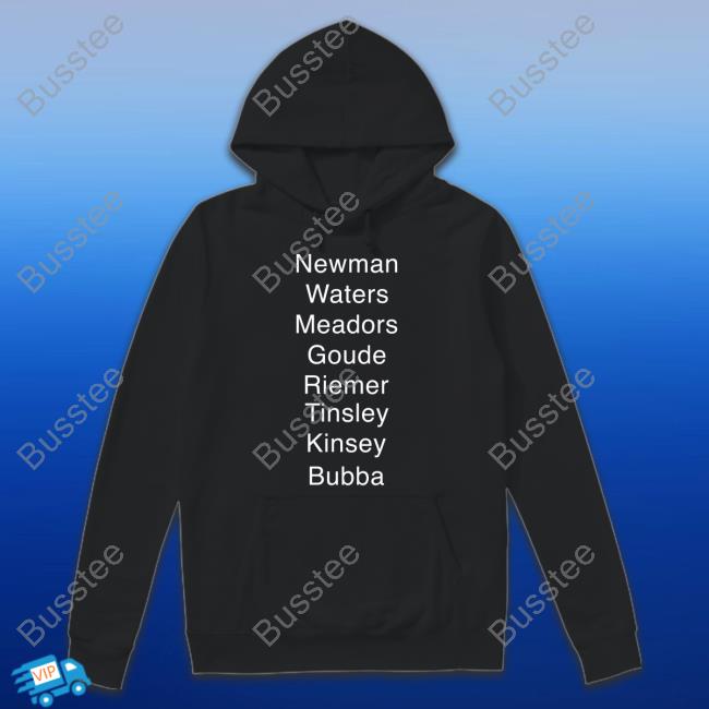 Newman Waters Meadors Goude Riemer Tinsley Kinsey Bubba Hoodied Sweatshirt Jamzsmada