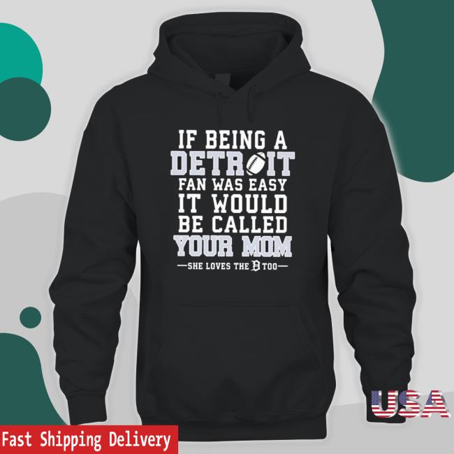 Official If Being A Detroit Fan Was Easy It Would Be Called Your Mom Classic Shirt