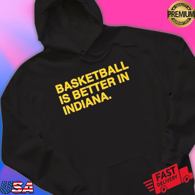 Basketball Is Better In Indiana Tee Shirt Basketball Is Better In Indiana Hooded Sweatshirt