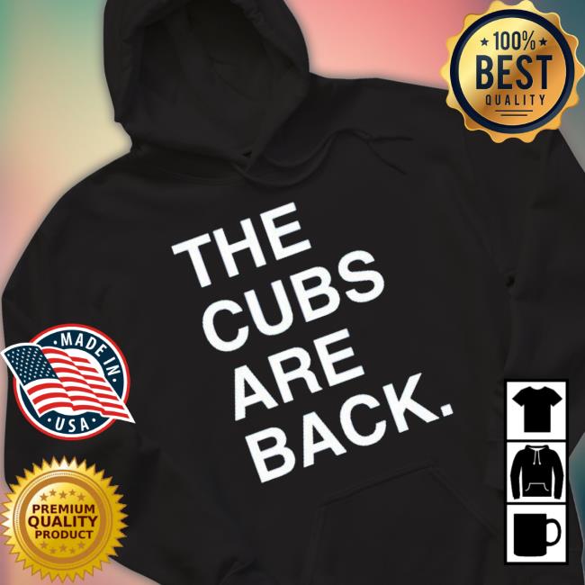 The Cubs Are Back T-Shirt The Cubs Are Back Sweatshirt