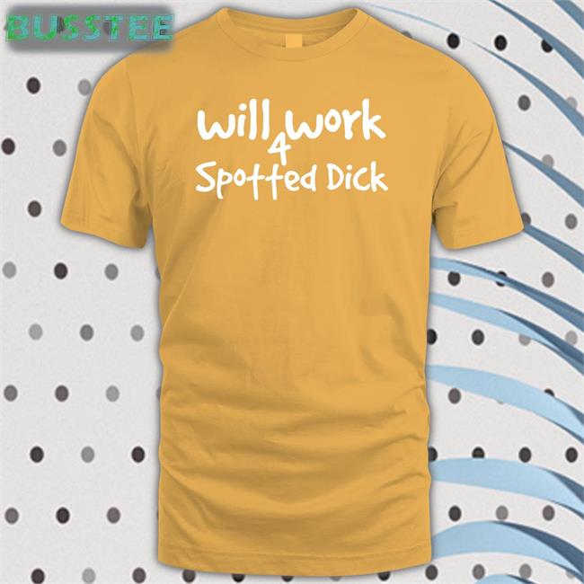 Will Work 4 Spotted Dick T Shirt
