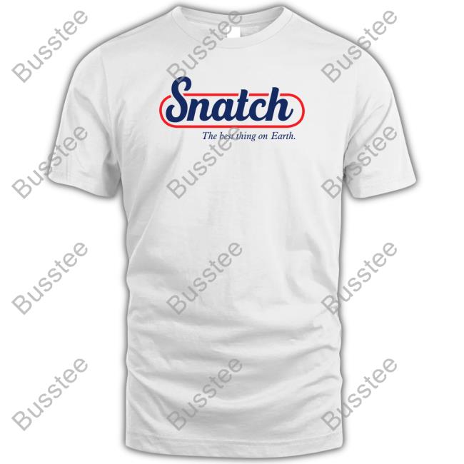 Shirts That Go Hard Snatch The Best Thing On Earth Shirt