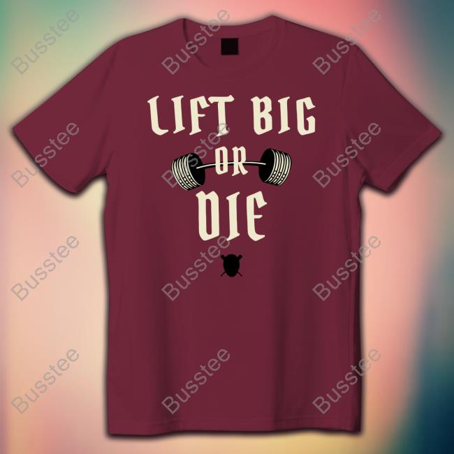 Lift Big Or Die T Shirts