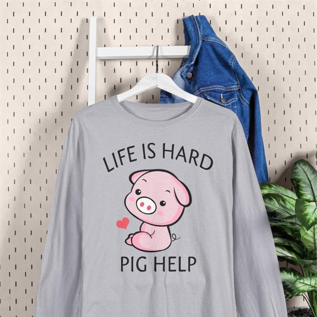 Life Is Hard Pig Help T Shirt Poorly Translated Shirts