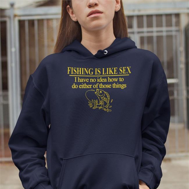 Barelylegal Fishing Is Like Sex I Have No Idea How To Do Either Of Those Things Hoodie